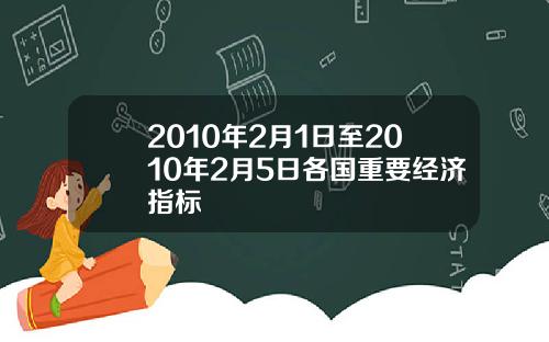2010年2月1日至2010年2月5日各国重要经济指标