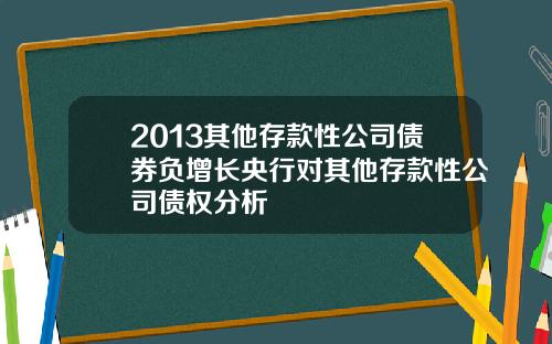 2013其他存款性公司债券负增长央行对其他存款性公司债权分析