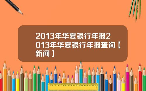 2013年华夏银行年报2013年华夏银行年报查询【新闻】