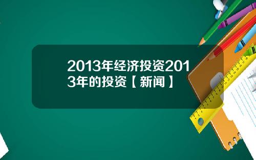 2013年经济投资2013年的投资【新闻】
