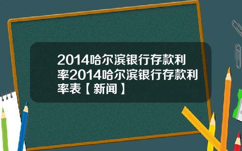 2014哈尔滨银行存款利率2014哈尔滨银行存款利率表【新闻】