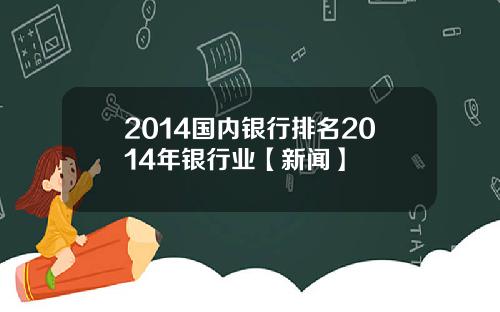 2014国内银行排名2014年银行业【新闻】