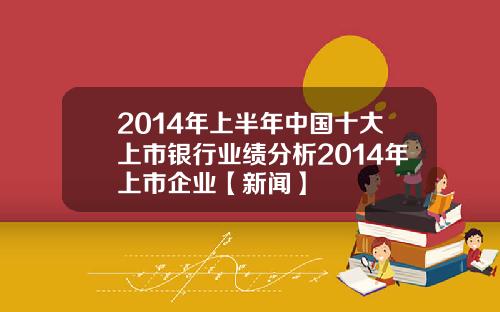 2014年上半年中国十大上市银行业绩分析2014年上市企业【新闻】