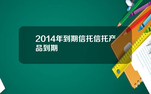 2014年到期信托信托产品到期