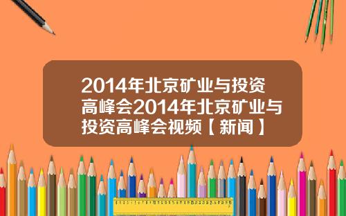 2014年北京矿业与投资高峰会2014年北京矿业与投资高峰会视频【新闻】