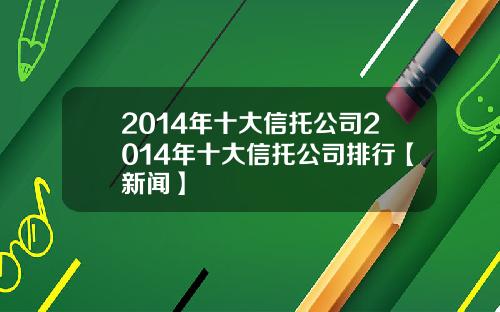 2014年十大信托公司2014年十大信托公司排行【新闻】
