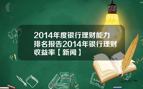 2014年度银行理财能力排名报告2014年银行理财收益率【新闻】