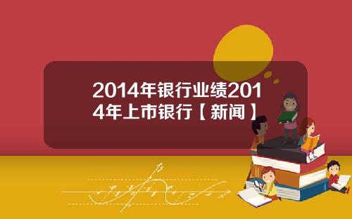 2014年银行业绩2014年上市银行【新闻】