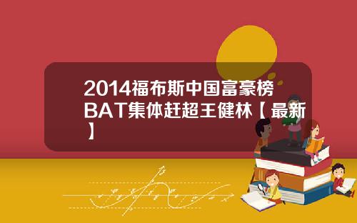 2014福布斯中国富豪榜BAT集体赶超王健林【最新】