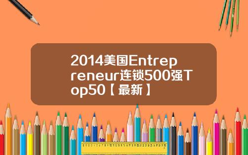2014美国Entrepreneur连锁500强Top50【最新】