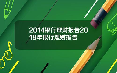 2014银行理财报告2018年银行理财报告