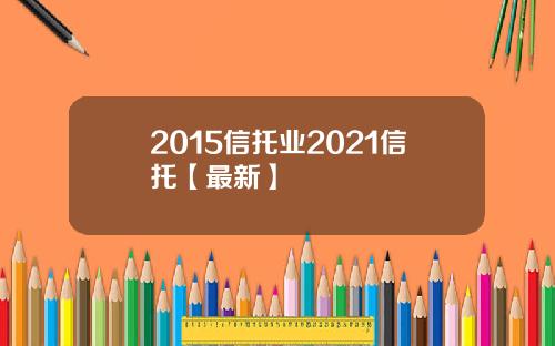 2015信托业2021信托【最新】