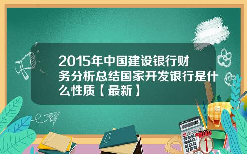 2015年中国建设银行财务分析总结国家开发银行是什么性质【最新】