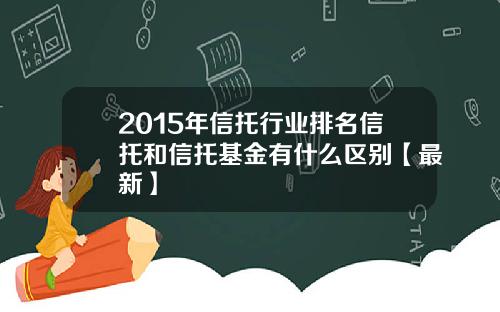 2015年信托行业排名信托和信托基金有什么区别【最新】