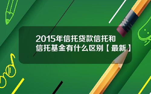 2015年信托贷款信托和信托基金有什么区别【最新】