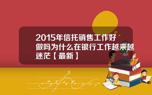 2015年信托销售工作好做吗为什么在银行工作越来越迷茫【最新】