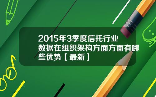 2015年3季度信托行业数据在组织架构方面方面有哪些优势【最新】