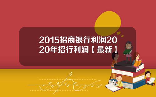 2015招商银行利润2020年招行利润【最新】