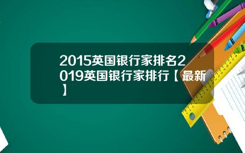 2015英国银行家排名2019英国银行家排行【最新】