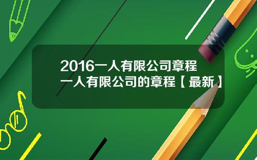 2016一人有限公司章程一人有限公司的章程【最新】