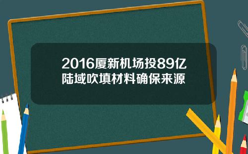 2016厦新机场投89亿陆域吹填材料确保来源