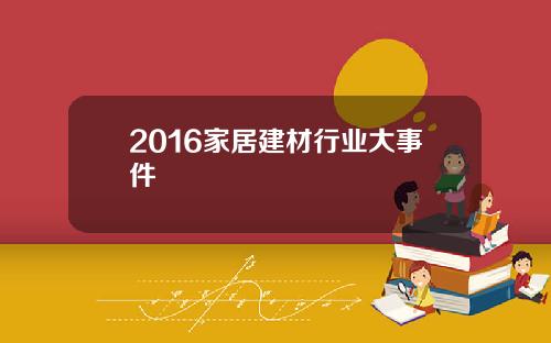 2016家居建材行业大事件