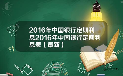 2016年中国银行定期利息2016年中国银行定期利息表【最新】