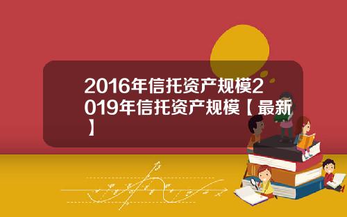 2016年信托资产规模2019年信托资产规模【最新】