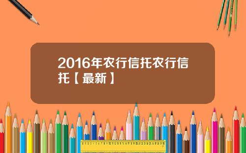 2016年农行信托农行信托【最新】