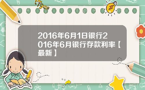 2016年6月1日银行2016年6月银行存款利率【最新】