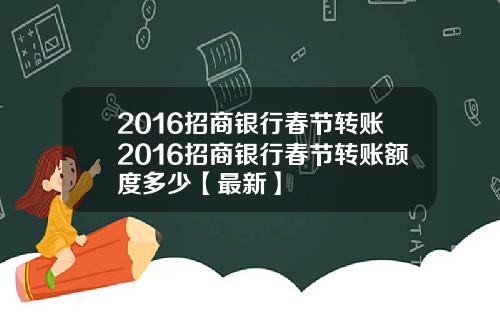 2016招商银行春节转账2016招商银行春节转账额度多少【最新】