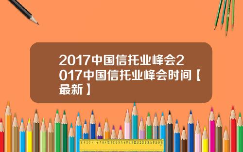 2017中国信托业峰会2017中国信托业峰会时间【最新】