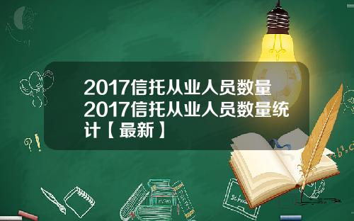 2017信托从业人员数量2017信托从业人员数量统计【最新】