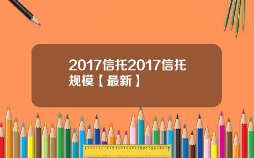 2017信托2017信托规模【最新】