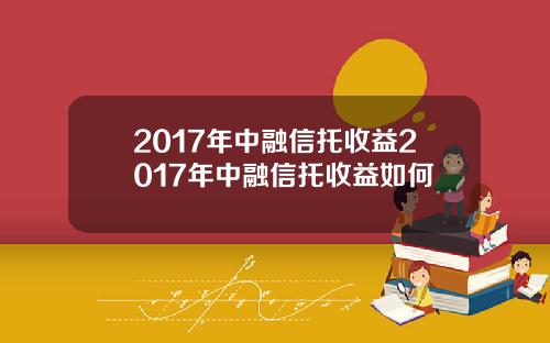 2017年中融信托收益2017年中融信托收益如何
