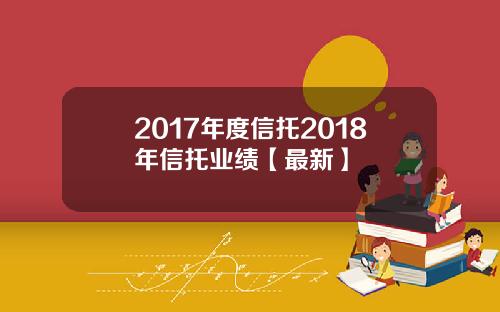 2017年度信托2018年信托业绩【最新】