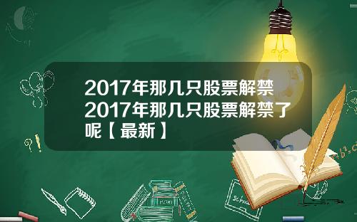 2017年那几只股票解禁2017年那几只股票解禁了呢【最新】