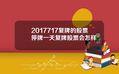 2017717复牌的股票停牌一天复牌股票会怎样