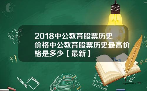 2018中公教育股票历史价格中公教育股票历史最高价格是多少【最新】