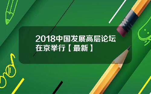 2018中国发展高层论坛在京举行【最新】