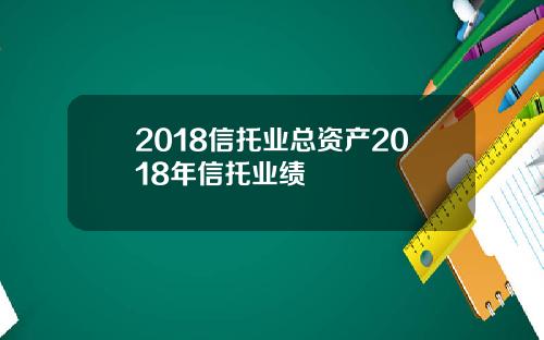 2018信托业总资产2018年信托业绩