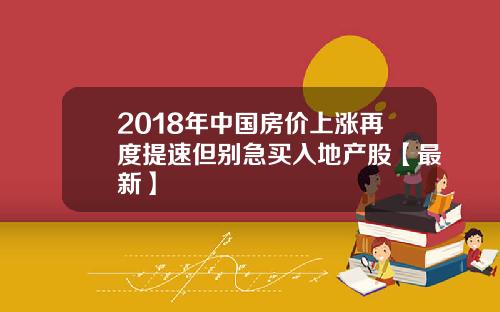 2018年中国房价上涨再度提速但别急买入地产股【最新】