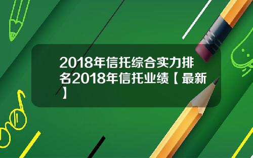 2018年信托综合实力排名2018年信托业绩【最新】