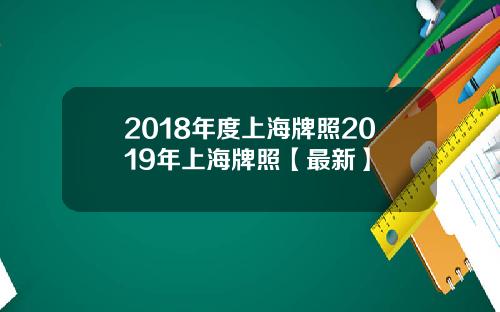 2018年度上海牌照2019年上海牌照【最新】