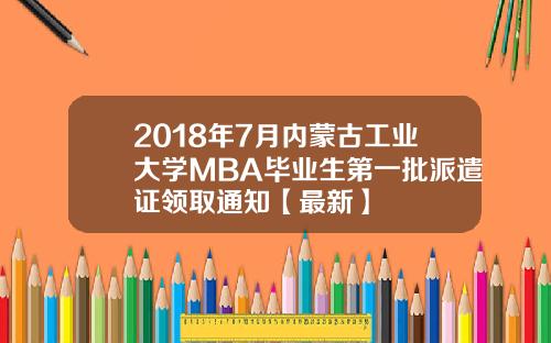 2018年7月内蒙古工业大学MBA毕业生第一批派遣证领取通知【最新】