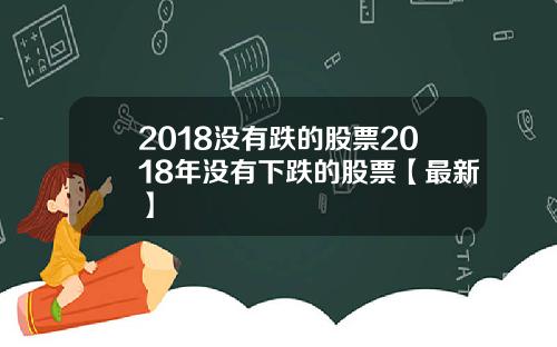 2018没有跌的股票2018年没有下跌的股票【最新】