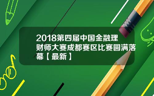 2018第四届中国金融理财师大赛成都赛区比赛圆满落幕【最新】