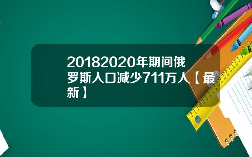 20182020年期间俄罗斯人口减少711万人【最新】