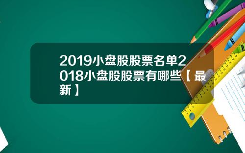 2019小盘股股票名单2018小盘股股票有哪些【最新】