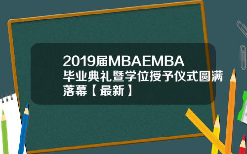 2019届MBAEMBA毕业典礼暨学位授予仪式圆满落幕【最新】